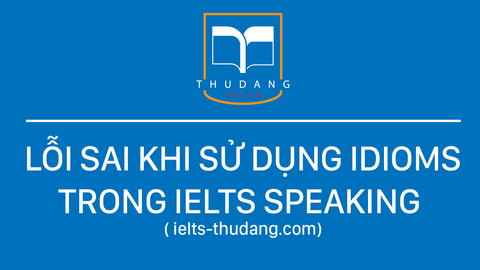 Sử dụng Idioms như thế nào cho đúng trong IELTS Speaking – ielts-thudang.com